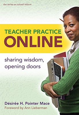 Teacher Practice Online: Sharing Wisdom, Opening Doors - Pointer Mace, Dsire H, and Wasley, Patricia a (Editor), and Lieberman, Ann (Editor)