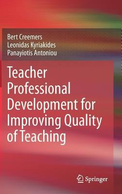 Teacher Professional Development for Improving Quality of Teaching - Creemers, Bert, and Kyriakides, Leonidas, and Antoniou, Panayiotis