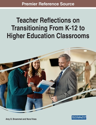 Teacher Reflections on Transitioning From K-12 to Higher Education Classrooms - Broemmel, Amy D (Editor), and Vines, Nora (Editor)