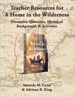 Teacher Resources for A Home in the Wilderness - Cetas, Amanda M, and King, Adriana R