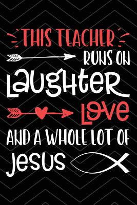 Teacher Runs on Jesus: Fun Teacher Notebook for Christians - 100 Page Double Sided College Ruled Journal - Teaching Appreciation & Thank You Gift for Favorite Teacher - Teacher Runs on Laughter Love and a Whole Lot of Jesus - Show Gratitude with Cute Note - Willis, H