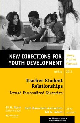 Teacher-Student Relationships: Toward Personalized Education: New Directions for Youth Development, Number 137 - Bernstein-Yamashiro, Beth (Editor), and Noam, Gil G (Editor)