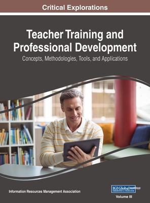 Teacher Training and Professional Development: Concepts, Methodologies, Tools, and Applications, VOL 3 - Management Association, Information Reso (Editor)