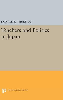 Teachers and Politics in Japan - Thurston, Donald R.