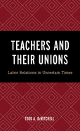 Teachers and Their Unions: Labor Relations in Uncertain Times