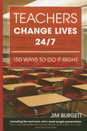 Teachers Change Lives 24/7: 150 Ways to Do It Right