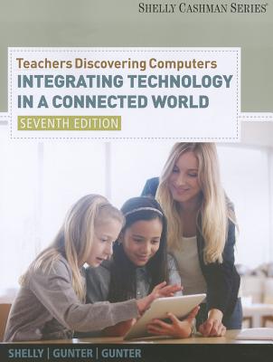 Teachers Discovering Computers: Integrating Technology in a Connected World - Shelly, Gary B, and Gunter, Glenda A, Dr., and Gunter, Randolph E