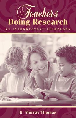 Teachers Doing Research: An Introductory Guidebook - Thomas, R Murray, Dr.