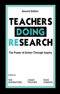 Teachers Doing Research: The Power of Action Through Inquiry - Burnaford, Gail E. (Editor)