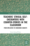 Teachers' Ethical Self-Encounters with Counter-Stories in the Classroom: From Implicated to Concerned Subjects