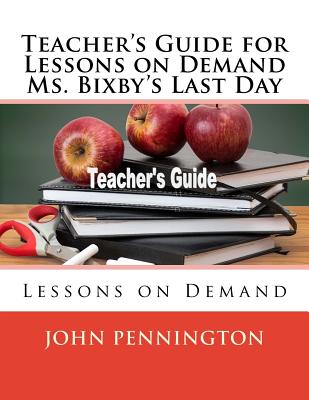 Teacher's Guide for Lessons on Demand Ms. Bixby's Last Day: Lessons on Demand - Pennington, John
