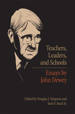 Teachers, Leaders, and Schools: Essays by John Dewey - Simpson, Douglas (Editor), and Stack, Sam (Editor)