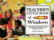 Teacher's Little Book of Wisdom: A Couple Hundred Suggestions, Observations and Reminders for Teachers to Read, Remember and Share