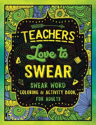 Teachers Love to Swear: Swear Word Coloring & Activity Book with Teaching Related Cussing - Colorful Swearing Dreams