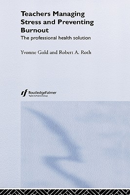 Teachers Managing Stress & Preventing Burnout - Gold, Yvonne, and Roth, Robert A