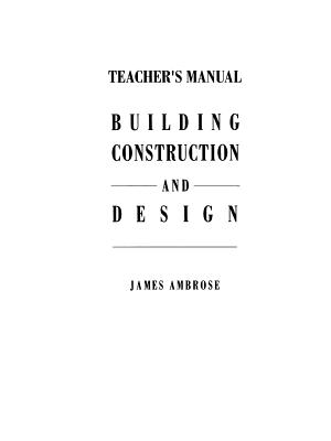 Teacher's Manual for Building Construction and Design - Ambrose, James E