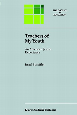 Teachers of My Youth: An American Jewish Experience - Scheffler, Israel