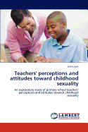 Teachers' Perceptions and Attitudes Toward Childhood Sexuality