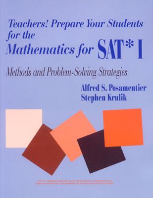 Teachers! Prepare Your Students for the Mathematics for SAT* I: Methods and Problem-Solving Strategies - Posamentier, Alfred S, and Krulik, Stephen