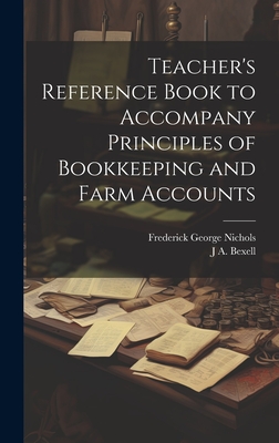 Teacher's Reference Book to Accompany Principles of Bookkeeping and Farm Accounts - Nichols, Frederick George, and Bexell, J A 1867-1938