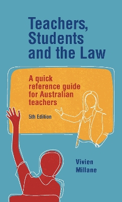 Teachers, students and the law, fifth edition: A quick reference guide for Australian teachers - Millane, Vivien
