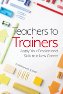 Teachers to Trainers: Apply Your Passion and Skills to a New Career