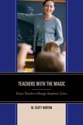 Teachers with The Magic: Great Teachers Change Students' Lives - Norton, M Scott