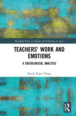 Teachers' Work and Emotions: A Sociological Analysis - Tsang, Kwok Kuen