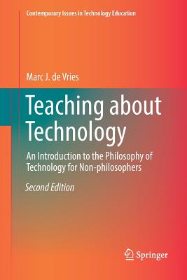 Teaching about Technology: An Introduction to the Philosophy of Technology for Non-Philosophers - de Vries, Marc J
