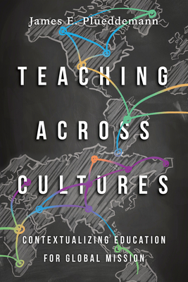 Teaching Across Cultures: Contextualizing Education for Global Mission - Plueddemann, James E, and Elmer, Duane (Foreword by)