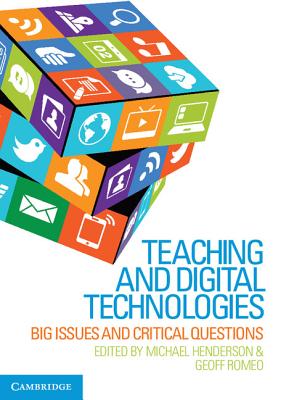 Teaching and Digital Technologies: Big Issues and Critical Questions - Henderson, Michael (Editor), and Romeo, Geoff (Editor)