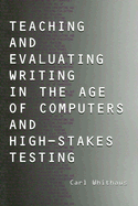 Teaching and Evaluating Writing in the Age of Computers and High-Stakes Testing