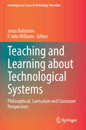 Teaching and Learning about Technological Systems: Philosophical, Curriculum and Classroom Perspectives