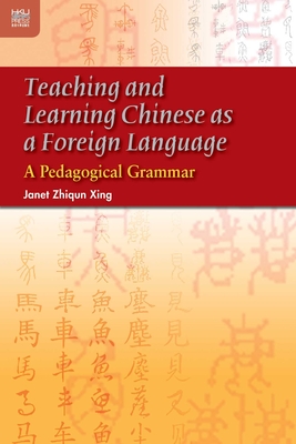 Teaching and Learning Chinese as a Foreign Language: A Pedagogical Grammar - Janet Zhiqun, Xing