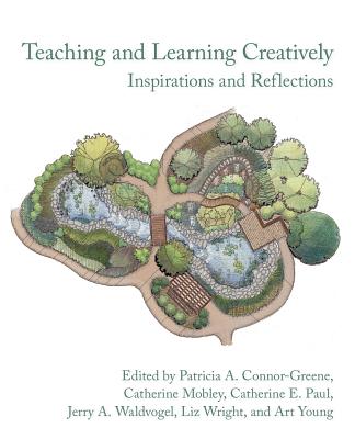 Teaching and Learning Creatively: Inspirations and Reflections - Young, Art (Editor), and Connor-Greene, Patricia A (Editor), and Mobley, Catherine (Editor)