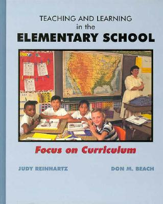 Teaching and Learning in the Elementary School: Focus on Curriculum - Reinhartz, Judy, and Beach, Don M, and Beech, Don M