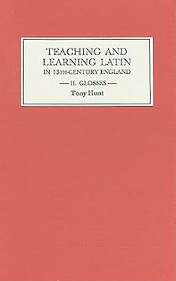 Teaching and Learning Latin in Thirteenth-Century England, Volume II: Glosses - Hunt, Tony
