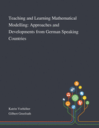 Teaching and Learning Mathematical Modelling: Approaches and Developments From German Speaking Countries