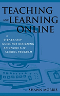 Teaching and Learning Online: A Step-By-Step Guide for Designing an Online K-12 School Program