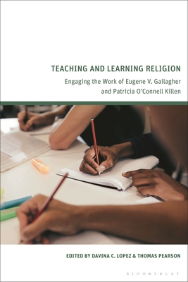 Teaching and Learning Religion: Engaging the Work of Eugene V. Gallagher and Patricia O'Connell Killen - Lopez, Davina C (Editor), and Pearson, Thomas (Editor)