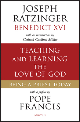 Teaching and Learning the Love of God: Being a Priest Today - Ratzinger, Joseph, Cardinal, and Francis, Pope (Preface by), and Mller, Gerhard, Cardinal (Introduction by)