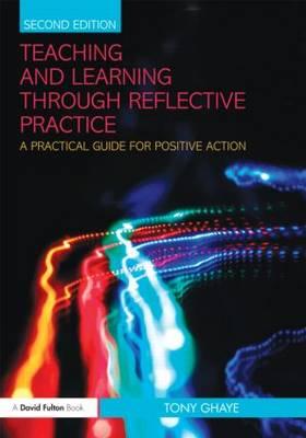 Teaching and Learning through Reflective Practice: A Practical Guide for Positive Action - Ghaye, Tony