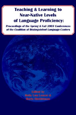 Teaching and Learning to Near-Native Levels of Language Proficiency: Proceedings of the Spring and Fall 2003 Conferences of the Coalition of Distingui - Coalition of Distinguished Language Centers, and Coalition of Distinguished Language Cent, and Leaver, Betty Lou (Editor)