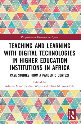 Teaching and Learning with Digital Technologies in Higher Education Institutions in Africa: Case Studies from a Pandemic Context - Mare, Admire (Editor), and Woyo, Erisher (Editor), and Amadhila, Elina M (Editor)