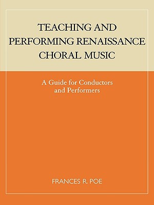 Teaching and Performing Renaissance Choral Music: A Guide for Conductors and Performers - Poe, Frances R