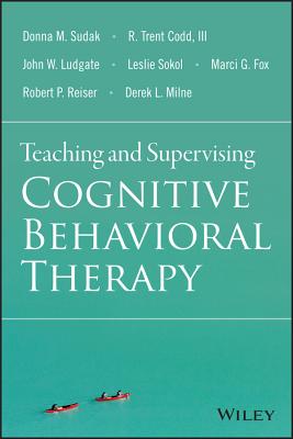Teaching and Supervising Cognitive Behavioral Therapy - Sudak, Donna M, and Codd, R Trent, and Ludgate, John W