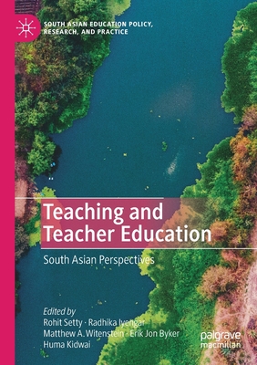 Teaching and Teacher Education: South Asian Perspectives - Setty, Rohit (Editor), and Iyengar, Radhika (Editor), and Witenstein, Matthew A (Editor)