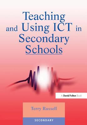 Teaching and Using ICT in Secondary Schools - Russell, Terry