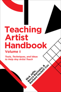 Teaching Artist Handbook: Tools, Techniques and Ideas to Help Any Artist Teach