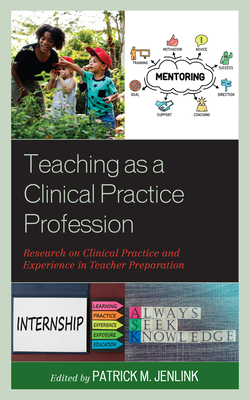 Teaching as a Clinical Practice Profession: Research on Clinical Practice and Experience in Teacher Preparation - Jenlink, Patrick M (Editor)